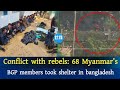 Conflict with rebels68 myanmars bgp members took shelter in bangladeshttn