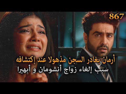أرمان يغادر السجن مذهولا عند إكتشافه سبب إلغاء زواج أبهيرا و أنشومان أمنية و إن تحققت الحلقة 867 