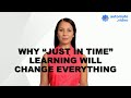 Why &quot;Just in Time&quot; Learning changes everything