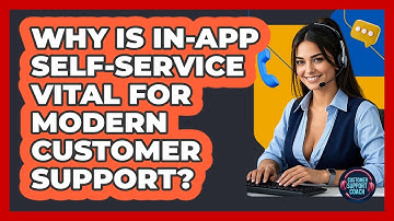 Why Is In-app Self-service Vital For Modern Customer Support? - Customer Support Coach