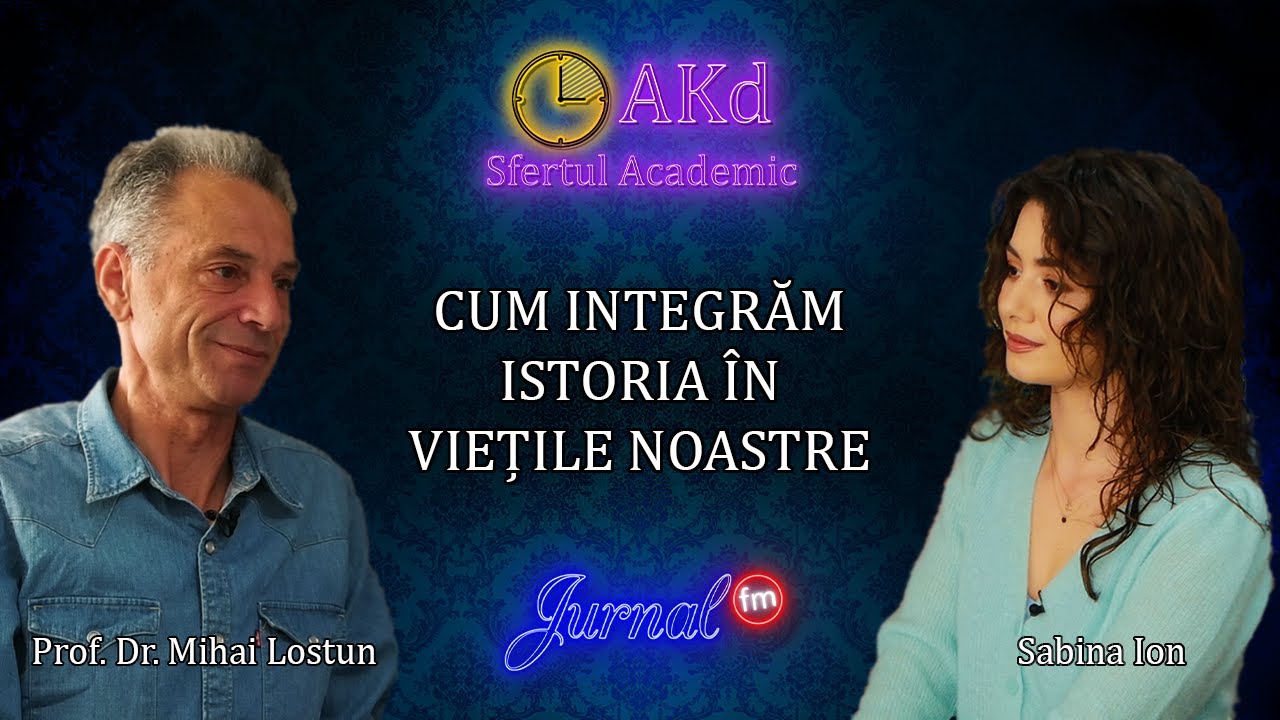 CUM INTEGRĂM ISTORIA ÎN VIEȚILE NOASTRE - PROF. DR. MIHAI LOSTUN - SFERTUL ACADEMIC - EP 3