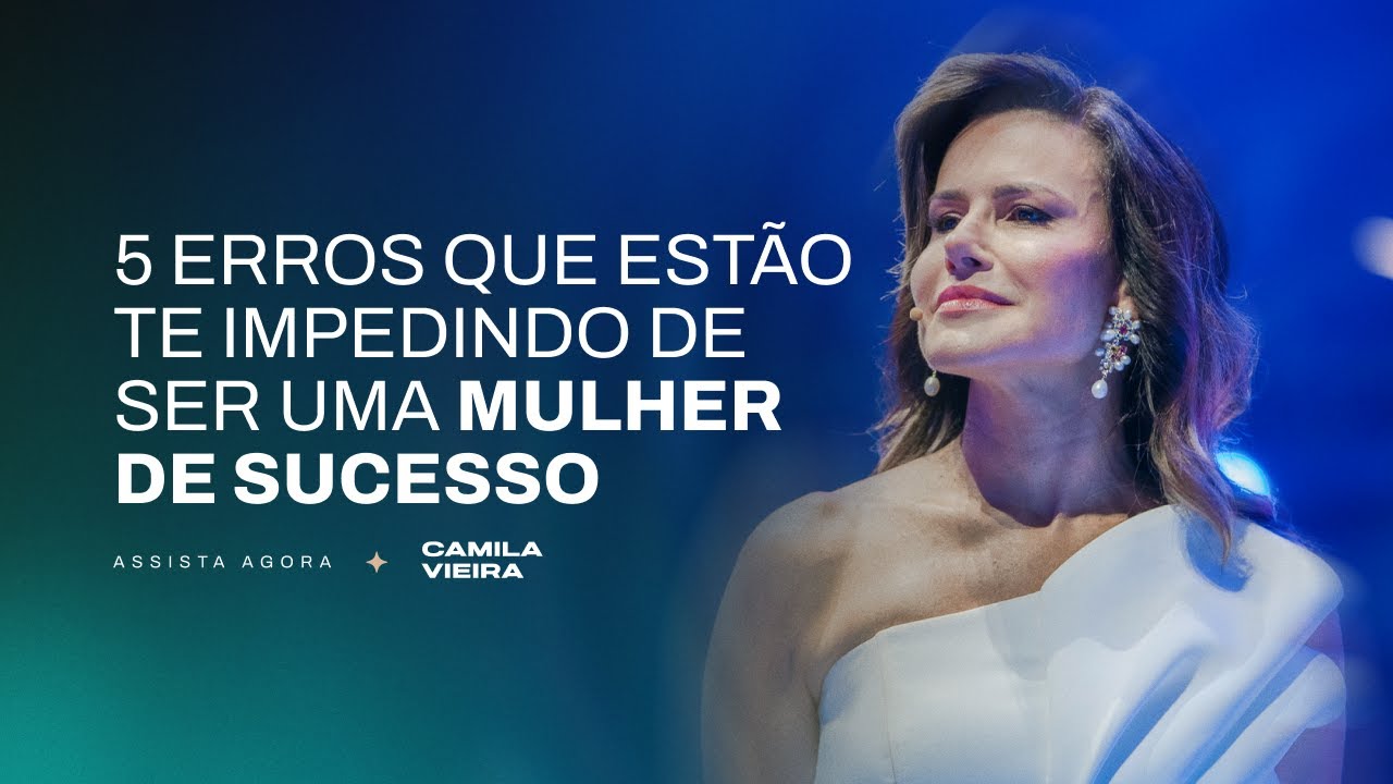 Esses 5 erros estão sabotando o seu sucesso (e você nem percebe) | Camila Vieira
