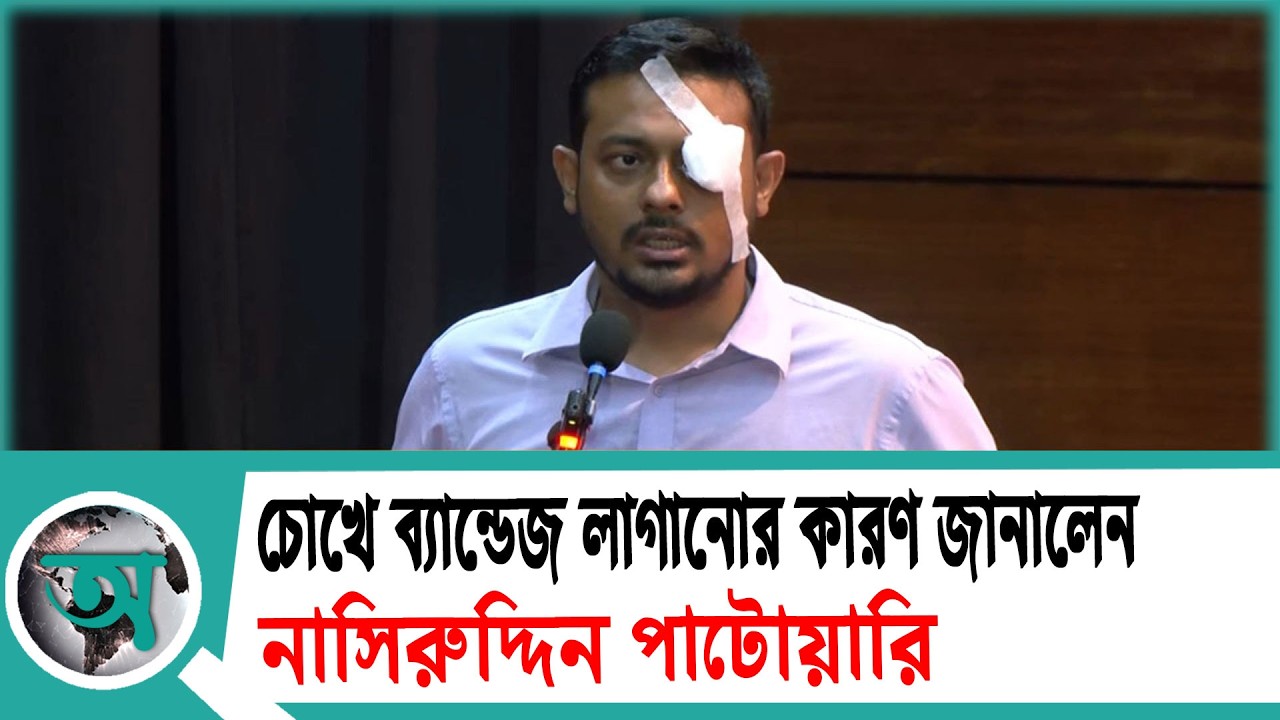 চোখে ব্যান্ডেজ লাগানোর কারণ জানালেন নাসিরুদ্দিন পাটোয়ারি | Nasiruddin Patwary | NCP