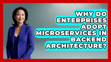 Why Do Enterprises Adopt Microservices in Backend Architecture? - Server Logic Simplified