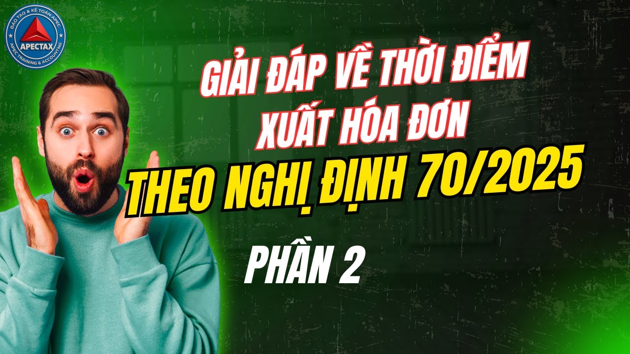 GIẢI ĐÁP VỀ THỜI ĐIỂM XUẤT HÓA ĐƠN THEO NGHỊ ĐỊNH 70/2025 | PHẦN 2