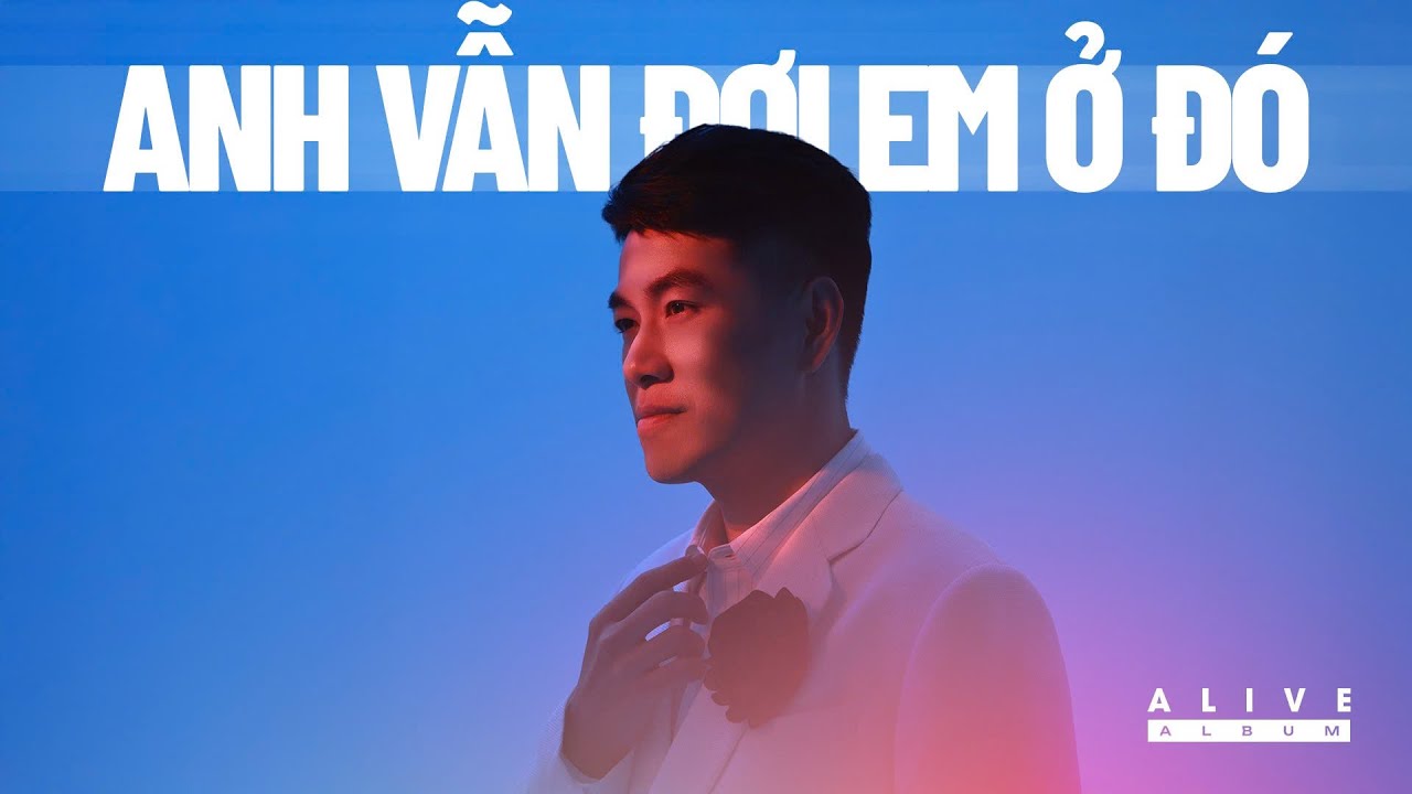 Anh vẫn đợi em ở đó - ALBUM ALIVE - Hồ Trung Dũng