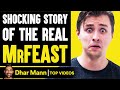 SHOCKING STORY Of The Real MrFeast | Dhar Mann