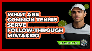 What Are Common Tennis Serve Follow-Through Mistakes?