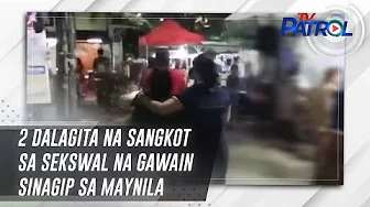 2 dalagita na sangkot sa sekswal na gawain sinagip sa Maynila | TV Patrol