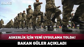 Askerlik İçin Yeni Uygulama Yolda Bakan Güler Açıkladı