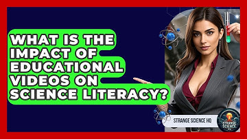 What Is the Impact of Educational Videos on Science Literacy? - Strange Science HQ