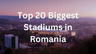 Top 20 Biggest Stadiums in Romania