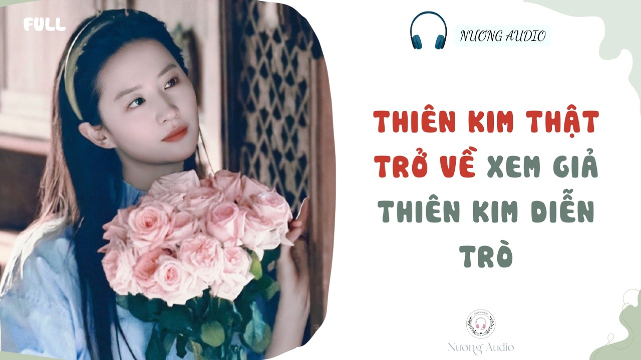 Audio truyện FULL | THIÊN KIM THẬT TRỞ VỀ XEM GIẢ THIÊN KIM DIỄN TRÒ #truyenaudio #nuongaudio