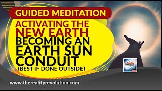 Guided Meditation  -  Activating The New Earth -  Becoming An Earth Sun Conduit