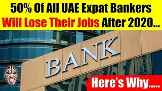 50% Of UAE Expat Bankers Set To Lose Their Jobs After 2020 - Here Are My Reasons
