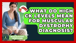 What Do High CK Levels Mean For Muscular Dystrophy Diagnosis? - Muscular Dystrophy Support Network