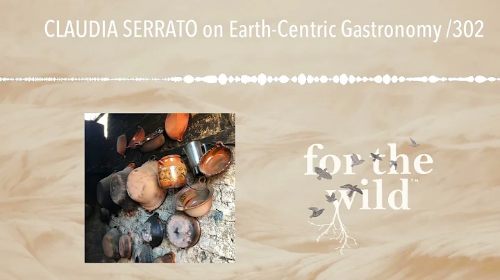 CLAUDIA SERRATO on Earth-Centric Gastronomy /302