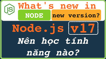 Node.js 17 phát hành NÊN học tính nằng này không cần phải nhiều?| What