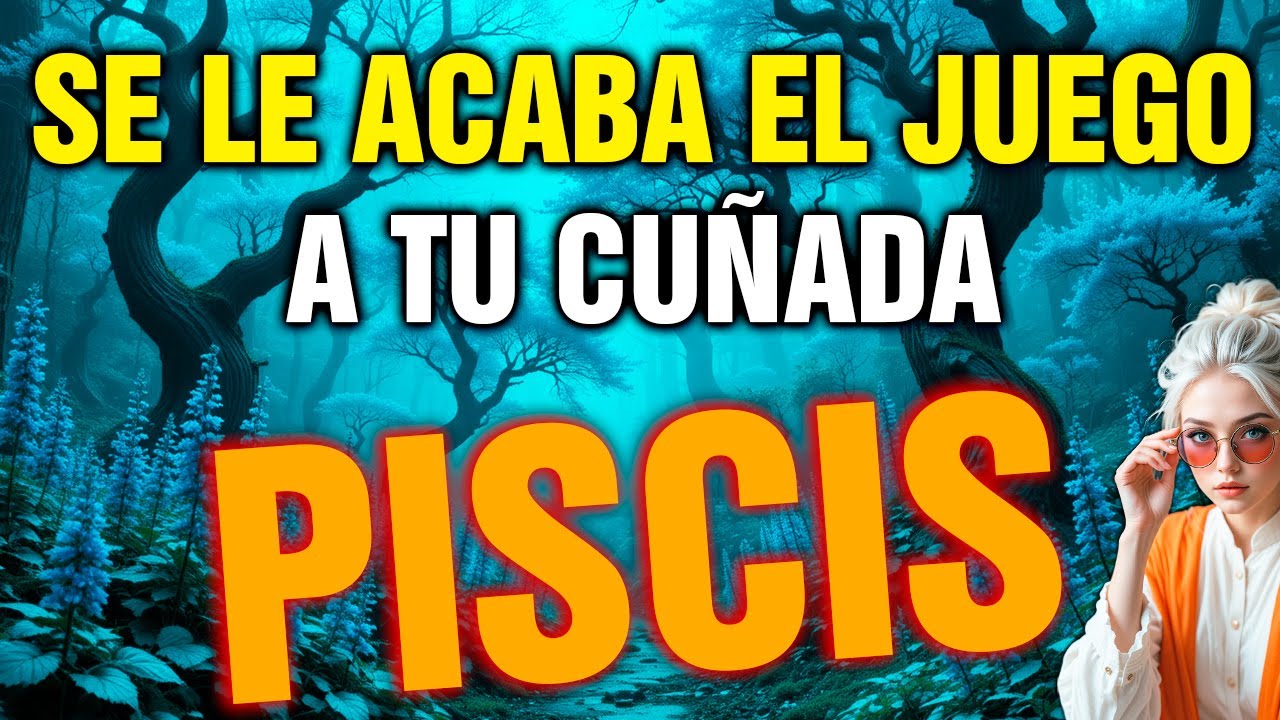 piscis 😱 tu CUÑADA lleva tiempo MANIPULÁNDOLO TODO… y le ESTALLA ENCIMA 💥🔥
