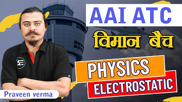 PHYSICS | Electrostatic | Electric Charge and Field | AAI - ATC विमान बैच | By Praveen Verma Sir