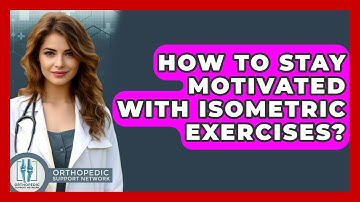 How To Stay Motivated With Isometric Exercises? - Orthopedic Support Network
