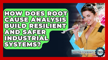 How Does Root Cause Analysis Build Resilient And Safer Industrial Systems?