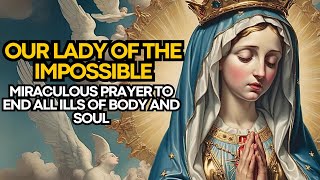 🛑 MIRACULOUS PRAYER TO OUR LADY OF THE IMPOSSIBLE TO END ALL ILLS OF BODY AND SOUL