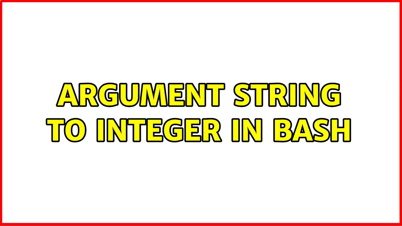 Unix  Linux: Argument String To Integer In Bash (4 Solutions!!)