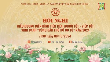 Hội nghị biểu dương điển hình tiên tiến, người tốt - việc tốt - vinh danh Công dân Thủ đô ưu tú 2024