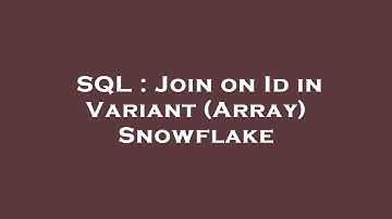 SQL : Join on Id in Variant (Array) Snowflake