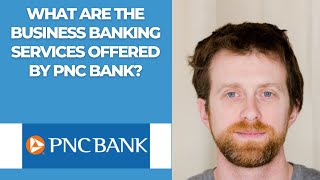 What are the business banking services offered by PNC Bank?