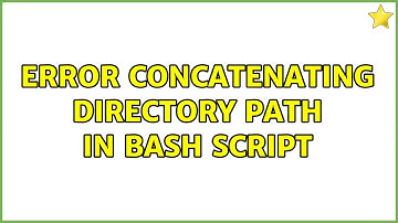 Error concatenating directory path in bash script (2 Solutions!!)