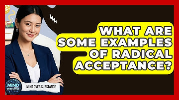 What Are Some Examples Of Radical Acceptance? - Mind Over Substance