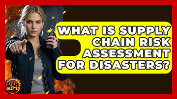 What Is Supply Chain Risk Assessment For Disasters? - Man vs. Disaster