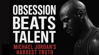 OBSESSION BEATS TALENT — Michael Jordan’s HARDEST Truth | Elevate Mindset