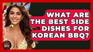 What Are The Best Side Dishes For Korean BBQ? - Best Eats Worldwide