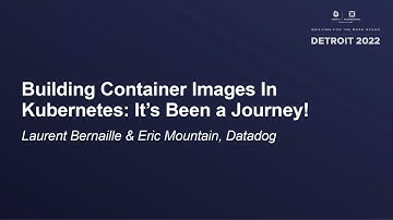 Building Container Images In Kubernetes: It’s Been a Journey! - Laurent Bernaille & Eric Mountain