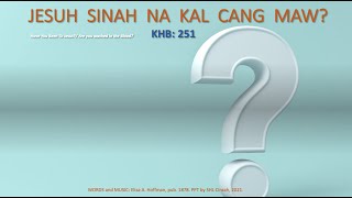 Khrihfa Hlabu 251 || Jesuh Sinah Na Kal cang Maw || Have You Been to Jesus