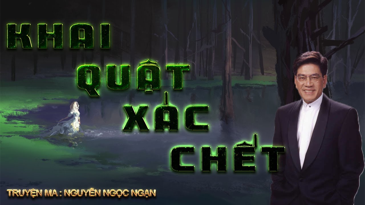 Nguyễn Ngọc Ngạn | Khai Quật xác Chết | Chuyện Ma Kinh Dị Có Thật Hay Nhất