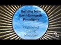 Building New Earth Energetic Paradigms - Channeled Cosmic Messages ~ Podcast