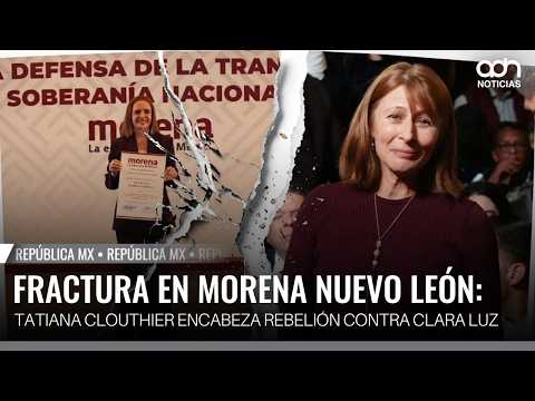 Fracture in Morena Nuevo León: Tatiana Clouthier leads rebellion against Clara Luz Flores