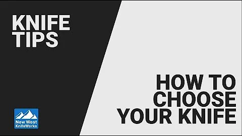 Knife Tips - How to Choose Your Knife