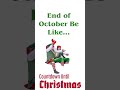 end of october be like... bring on Christmas
