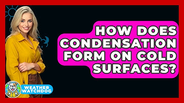 How Does Condensation Form On Cold Surfaces? - Weather Watchdog