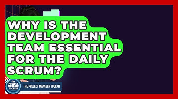 Why Is The Development Team Essential For The Daily Scrum? - The Project Manager Toolkit