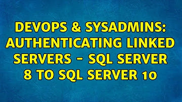 DevOps & SysAdmins: Authenticating Linked Servers - SQL Server 8 to SQL Server 10 (2 Solutions!!)