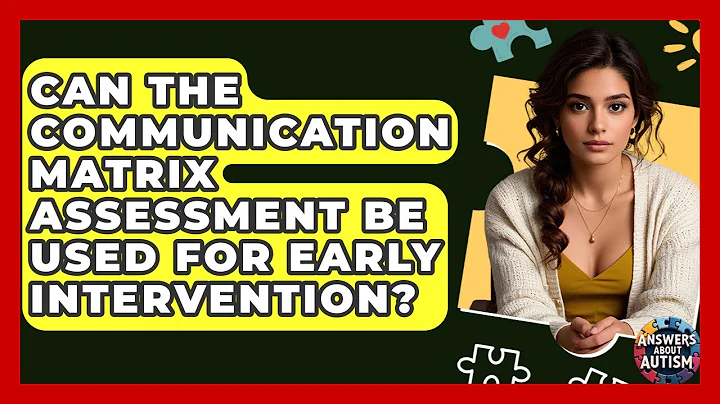 Can The Communication Matrix Assessment Be Used For Early Intervention? - Answers About Autism