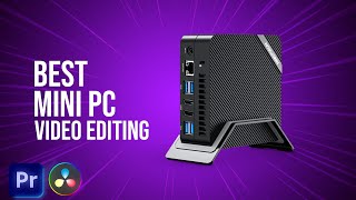 Best Mini PC for Video Editing in 2024