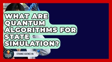 What Are Quantum Algorithms For State Simulation? - Strange Science HQ