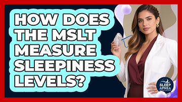 How Does The MSLT Measure Sleepiness Levels? - Sleep Apnea Support Network